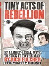 Tiny Acts of Rebellion (eBook): 97 Almost-Legal Ways To Stick It To the Man